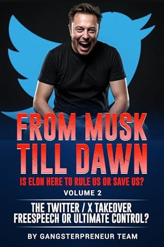Image of From Musk Till Dawn Is Elon Here to Rule Us or Save Us? Volume 2: The Twitter / X Takeover Freespeech or Ultimate Control?