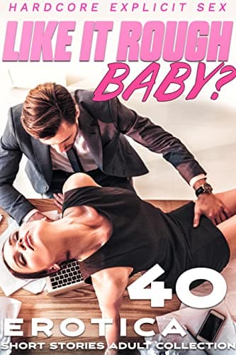 Image of LIKE IT ROUGH, BABY? (40 HARDCORE EXPLICIT XXX EROTICA SHORT SEX STORIES ADULT COLLECTION)