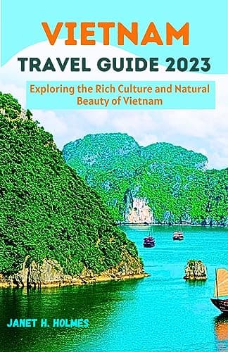 Image of VIETNAM TRAVEL GUIDE 2023: Exploring the Rich Culture and Natural Beauty of Vietnam (Unforgettable Travel Guide Series)