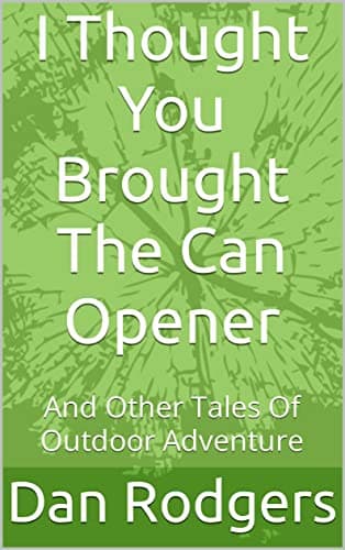 Image of I Thought You Brought The Can Opener: And Other Tales Of Outdoor Adventure