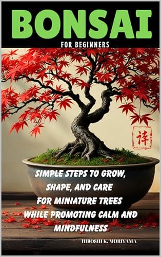 Image of Bonsai for Beginners: Simple Steps to Grow, Shape, and Care for Miniature Trees While Promoting Calm and Mindfulness