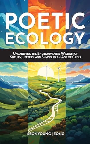 Image of Poetic Ecology: Unearthing the Environmental Wisdom of Shelley, Jeffers, and Snyder in an Age of Crisis
