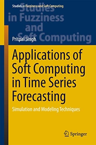 Image of Applications of Soft Computing in Time Series Forecasting: Simulation and Modeling Techniques (Studies in Fuzziness and Soft Computing Book 330)