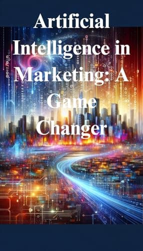 Image of Artificial Intelligence in Marketing: A Game Changer: Discover How AI Can Elevate Your Brand and Maximize Customer Engagement