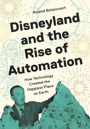 Image of Disneyland and the Rise of Automation: How Technology Created the Happiest Place on Earth