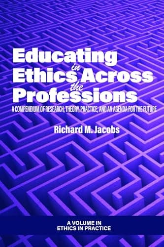 Image of Educating in Ethics Across the Professions: A Compendium of Research, Theory, Practice, and an Agenda for the Future (Ethics in Practice)