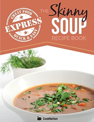 Image of The Skinny Express Soup Recipe Book: Quick & Easy, Delicious, Low Calorie Soup Recipes. All Under 100, 200, 300 & 400 Calories