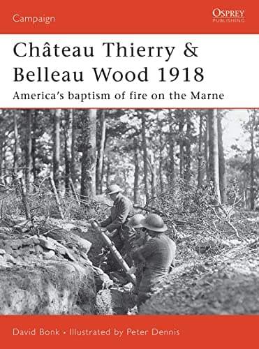 Image of Château Thierry & Belleau Wood 1918: America’s baptism of fire on the Marne (Campaign Book 177)