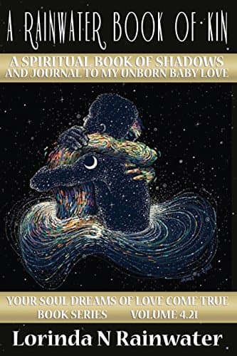 Image of A Rainwater Book of Kin: A Spiritual Book of Shadows and Journal to my Unborn Baby LOVE: Volume 4 (Your SOUL DREAMS of LOVE Come True Book Series)