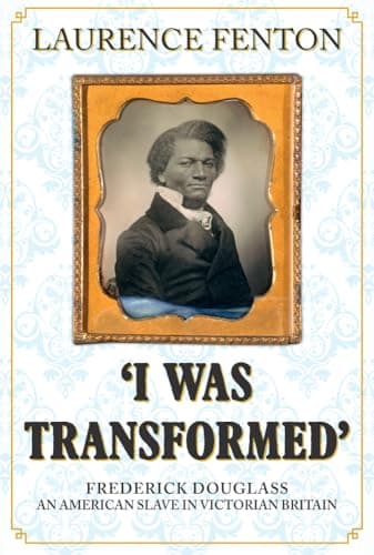 Image of 'I Was Transformed' Frederick Douglass: An American Slave in Victorian Britain
