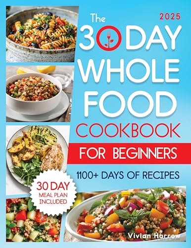 Image of The 30-Day Whole Food Cookbook for Beginners: Revitalize Your Life With 1100+ Days of No-Fuss, Wholesome Recipes to Boost Family Health and Enhance Energy. Master Whole30 With the 30-Day Meal Plan