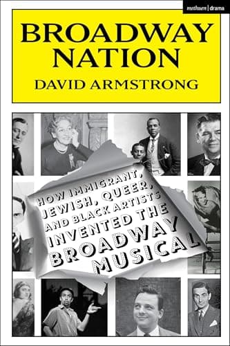 Image of Broadway Nation: How Immigrant, Jewish, Queer, and Black Artists invented the Broadway Musical