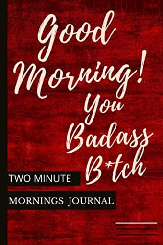 Image of Good Morning You Badass B*tch! (two minute mornings a journal to win your day every day): 2 Minute Daily Mental Health Diary To Be More Productive, Achieve Goals And Feel, fulness For Busy Women,po