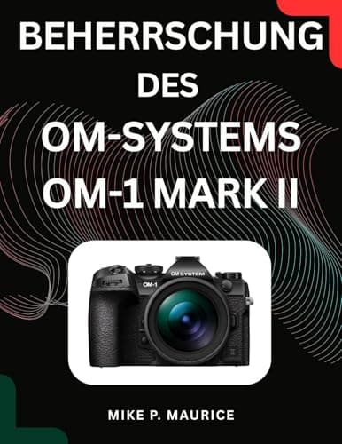 Image of Mastering the OM System OM-1 Mark II: A Field-Tested Playbook for Flawless Exposure, AI Tracking, and Breathtaking Imagery. (German Edition)