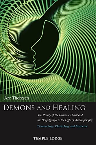 Image of Demons and Healing: The Reality of the Demonic Threat and the Doppelgänger in the Light of Anthroposophy: Demonology, Christology and Medicine