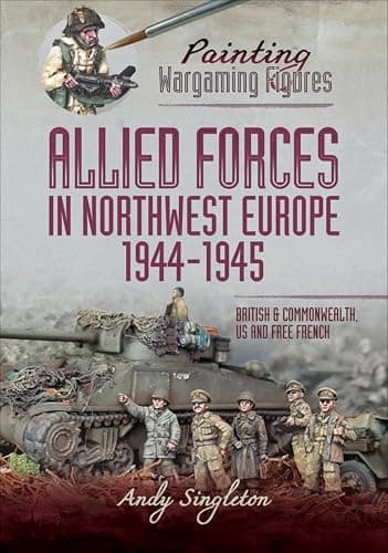 Image of Allied Forces in Northwest Europe, 1944–45: British and Commonwealth, US and Free French (Painting Wargaming Figures)