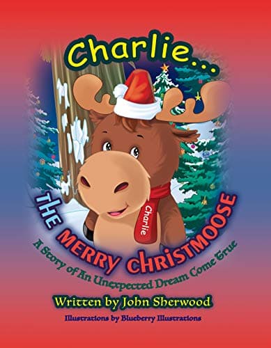 Image of Charlie… The Merry Christmoose: A Story Of An Unexpected Dream Come True