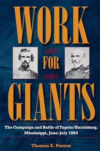 Image of Work for Giants: The Campaign and Battle of Tupelo/Harrisburg, Mississippi, June-July 1864