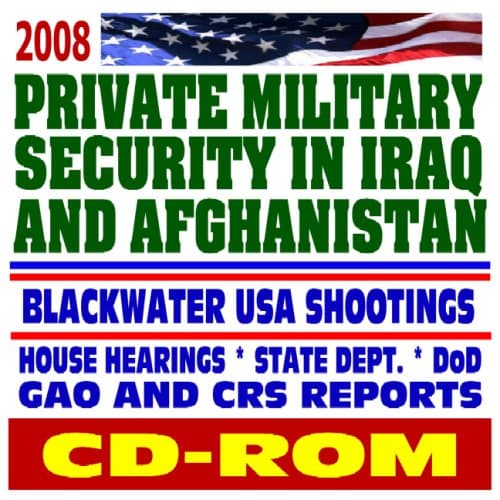 Image of 2008 Private Military Security in Iraq and Afghanistan Wars: Blackwater USA, Shooting Incidents and Scandals, Hearing, Reports, Documents (CD-ROM)
