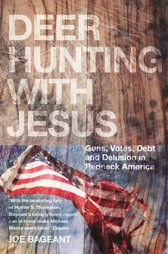 Image of Deer Hunting With Jesus: Guns, Votes, Debt And Delusion In Redneck America