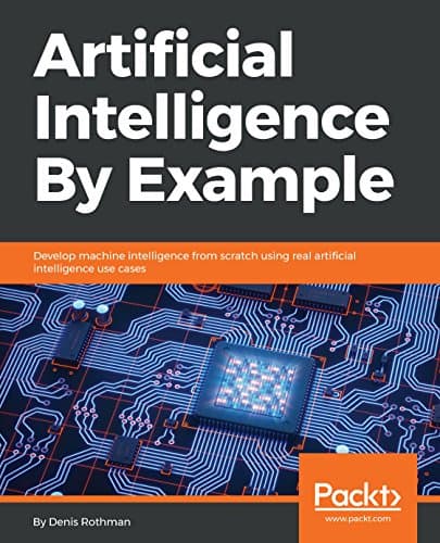 Image of Artificial Intelligence By Example: Develop machine intelligence from scratch using real artificial intelligence use cases