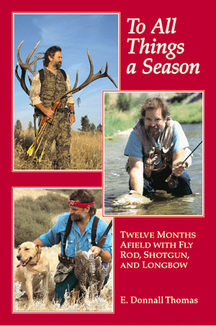Image of To All Things a Season: Twelve Months Afield With Fly Rod, Shotgun, and Longbow