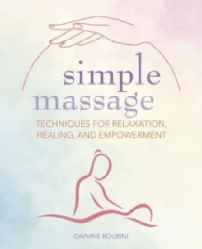 Simple Massage : Techniques for Relaxation, Healing, and Empowerment Paperback / softback