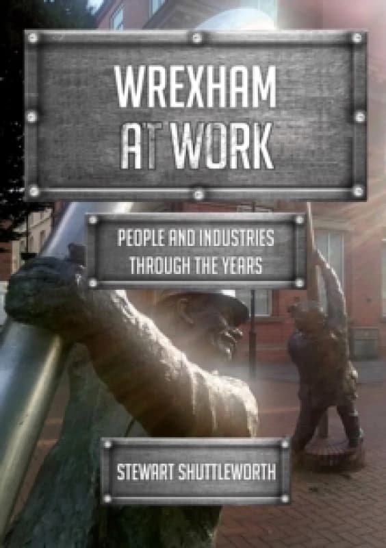Wrexham at Work : People and Industries Through the Years Paperback / softback