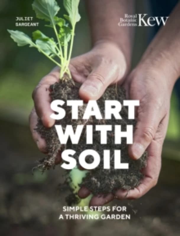 Start with Soil : Simple steps for a thriving garden Hardback