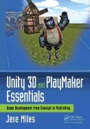 unity 3D and playmaker essentials game development from concept to publishi