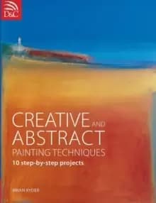 Creative and Abstract Painting Techniques : 10 Step-by-Step Projects