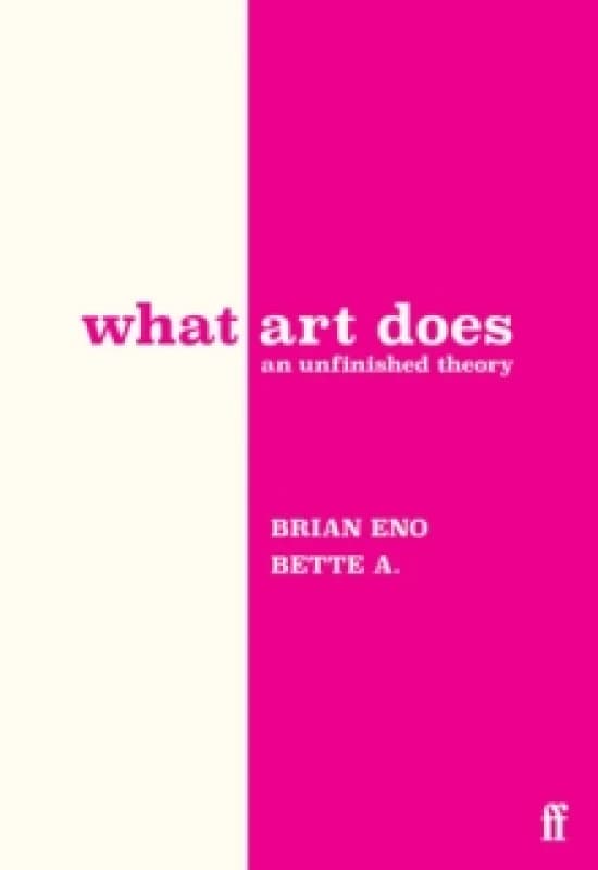 What Art Does. Hardback. By Brian Eno, Bette Adriaanse Books