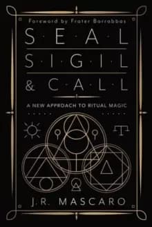 Seal, Sigil & Call : A New Approach to Ritual Magic