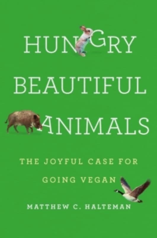 Hungry Beautiful Animals : The Joyful Case for Going Vegan Hardback