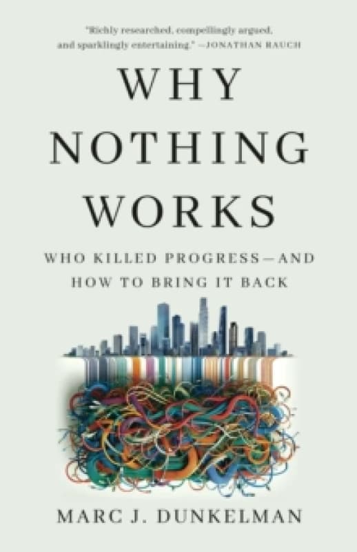 Why Nothing Works : Who Killed Progressand How to Bring It Back Hardback