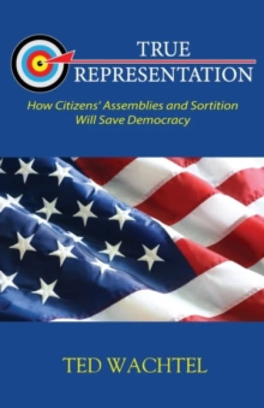 True Representation : How Citizens' Assemblies and Sortition Will Save Democracy Paperback / softback