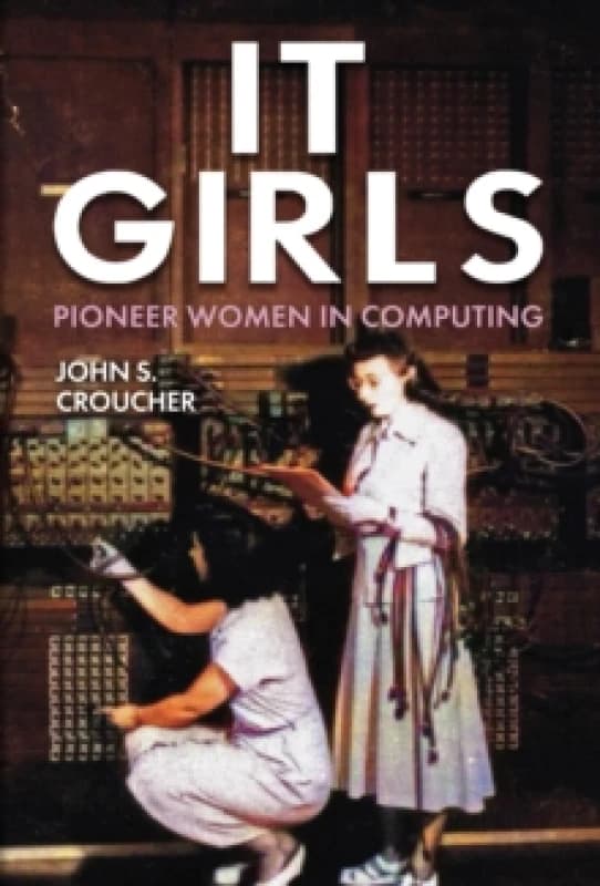 IT Girls : Pioneer Women in Computing Hardback