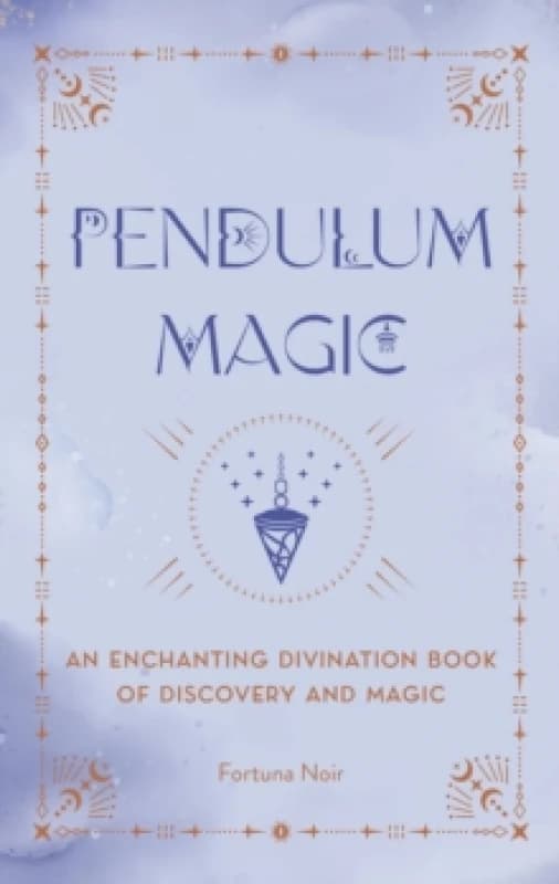 Pendulum Magic : An Enchanting Divination Book of Discovery and Magic Hardback