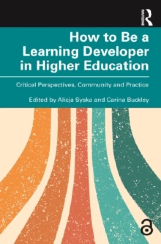 How to Be a Learning Developer in Higher Education : Critical Perspectives, Community and Practice Paperback / softback