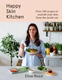 Image of Happy Skin Kitchen : Over 100 Recipes to Nourish Your Skin from the Inside out