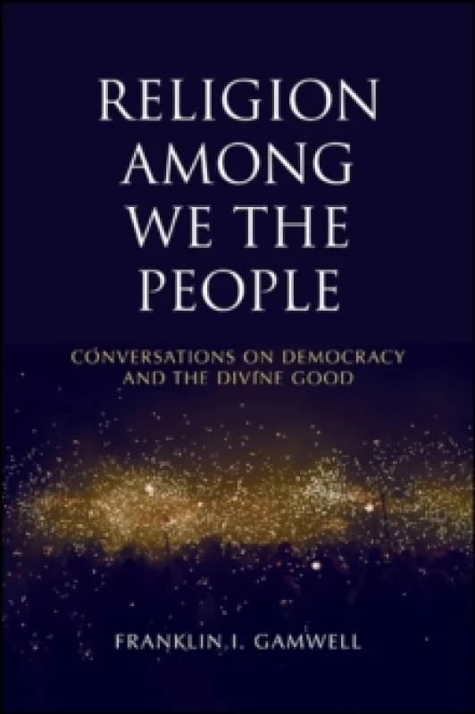 Image of Religion among We the People : Conversations on Democracy and the Divine Good Paperback / softback