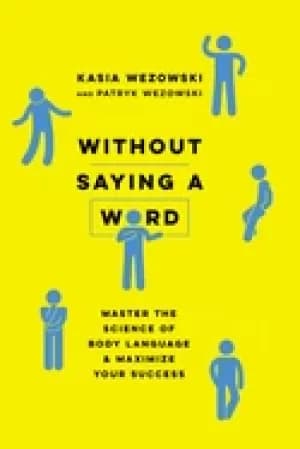 Image of without saying a word master the science of body language and maximize your