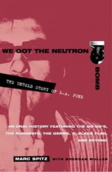 Image of We Got the Neutron Bomb the Untold Story of L.A. Punk by Marc Spitz Paperback