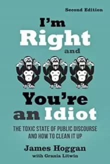 Image of I'm Right and You're an Idiot - 2nd Edition : The Toxic State of Public Discourse and How to Clean it Up