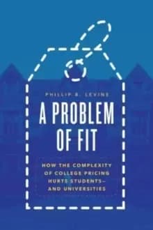 Image of A Problem of Fit : How the Complexity of College Pricing Hurts Students-and Universities