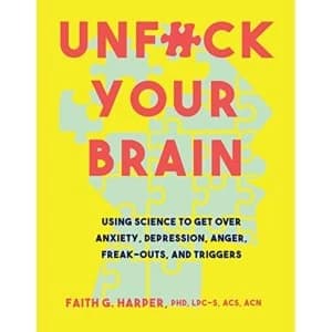 Image of Unfuck Your Brain: Using Science to Get Over Anxiety, Depression, Anger, Freak-Outs, and Triggers by Dr Faith Harper...