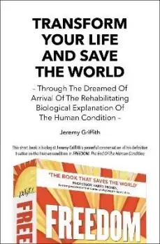 Image of Transform Your Life and Save the World by Jeremy Griffith