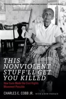 Image of This Nonviolent Stuff'll Get You Killed : How Guns Made the Civil Rights Movement Possible