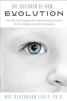 Image of Children of Now... Evolution : How We Can Support the Fast-Forward Evolution of Our Children and All of Humanity