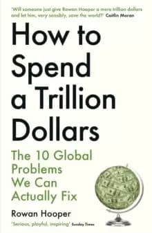 Image of How to Spend a Trillion Dollars : The 10 Global Problems We Can Actually Fix